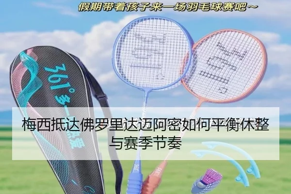 梅西抵达佛罗里达迈阿密如何平衡休整与赛季节奏